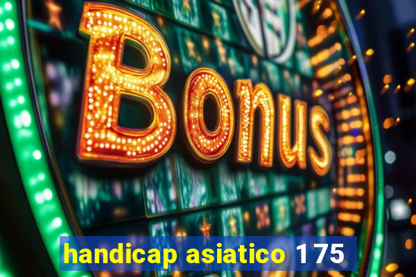 handicap asiatico 1 75